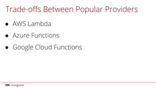 Trade-offs Between Popular Providers
● AWS Lambda
● Azure Functions
● Google Cloud Functions
 