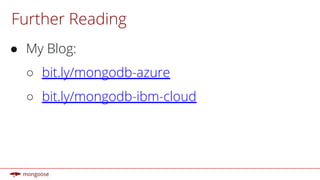 Further Reading
● My Blog:
○ bit.ly/mongodb-azure
○ bit.ly/mongodb-ibm-cloud
 