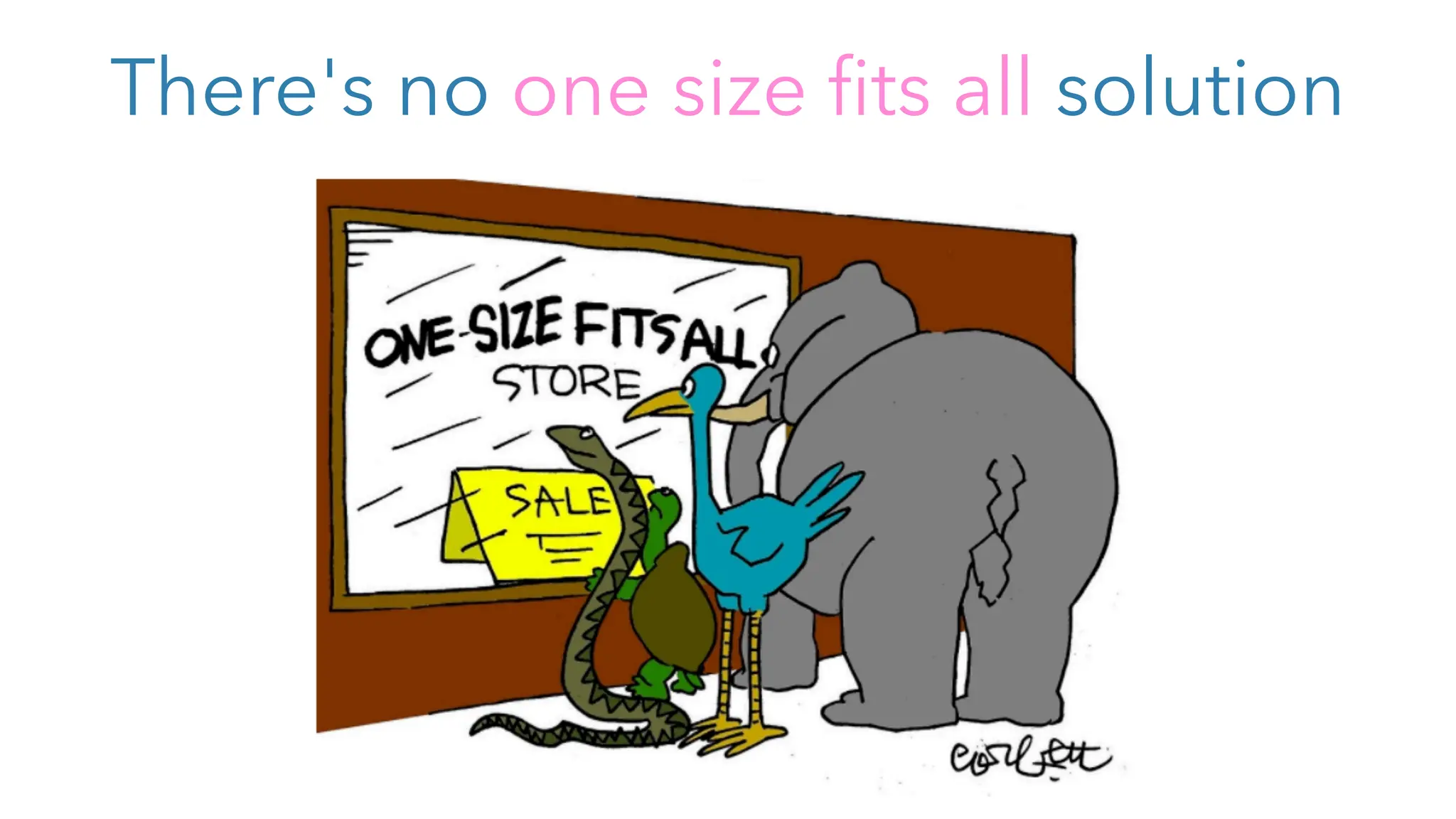 There's no one size fits all solution
 