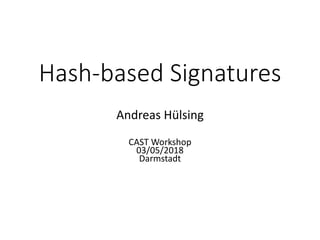 Hash-based Signatures
Andreas Hülsing
CAST Workshop
03/05/2018
Darmstadt
 