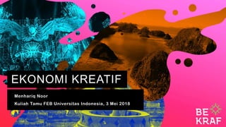 EKONOMI KREATIF
Menhariq Noor
Kuliah Tamu FEB Universitas Indonesia, 3 Mei 2018
 