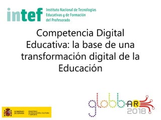 Competencia Digital
Educativa: la base de una
transformación digital de la
Educación
 
