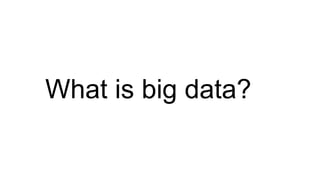 What is big data?
 