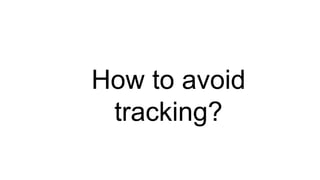 How to avoid
tracking?
 