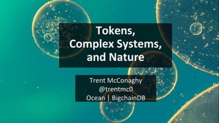 Trent McConaghy
@trentmc0
Ocean | BigchainDB
Tokens,
Complex Systems,
and Nature
 