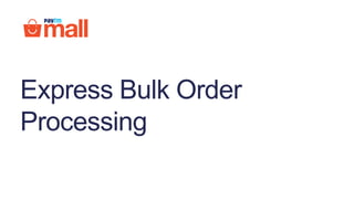 Express Bulk Order
Processing
 