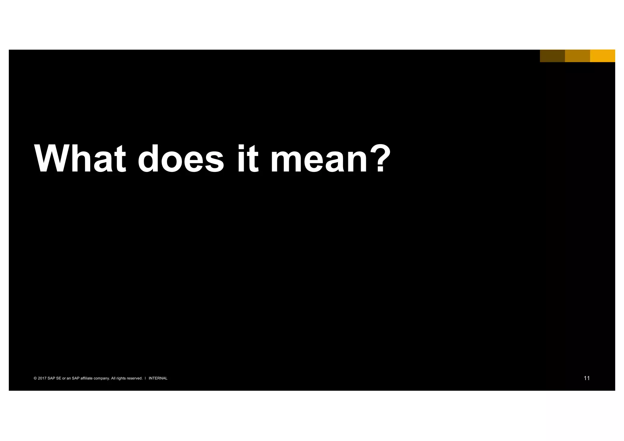 11INTERNAL© 2017 SAP SE or an SAP affiliate company. All rights reserved. ǀ
What does it mean?
 