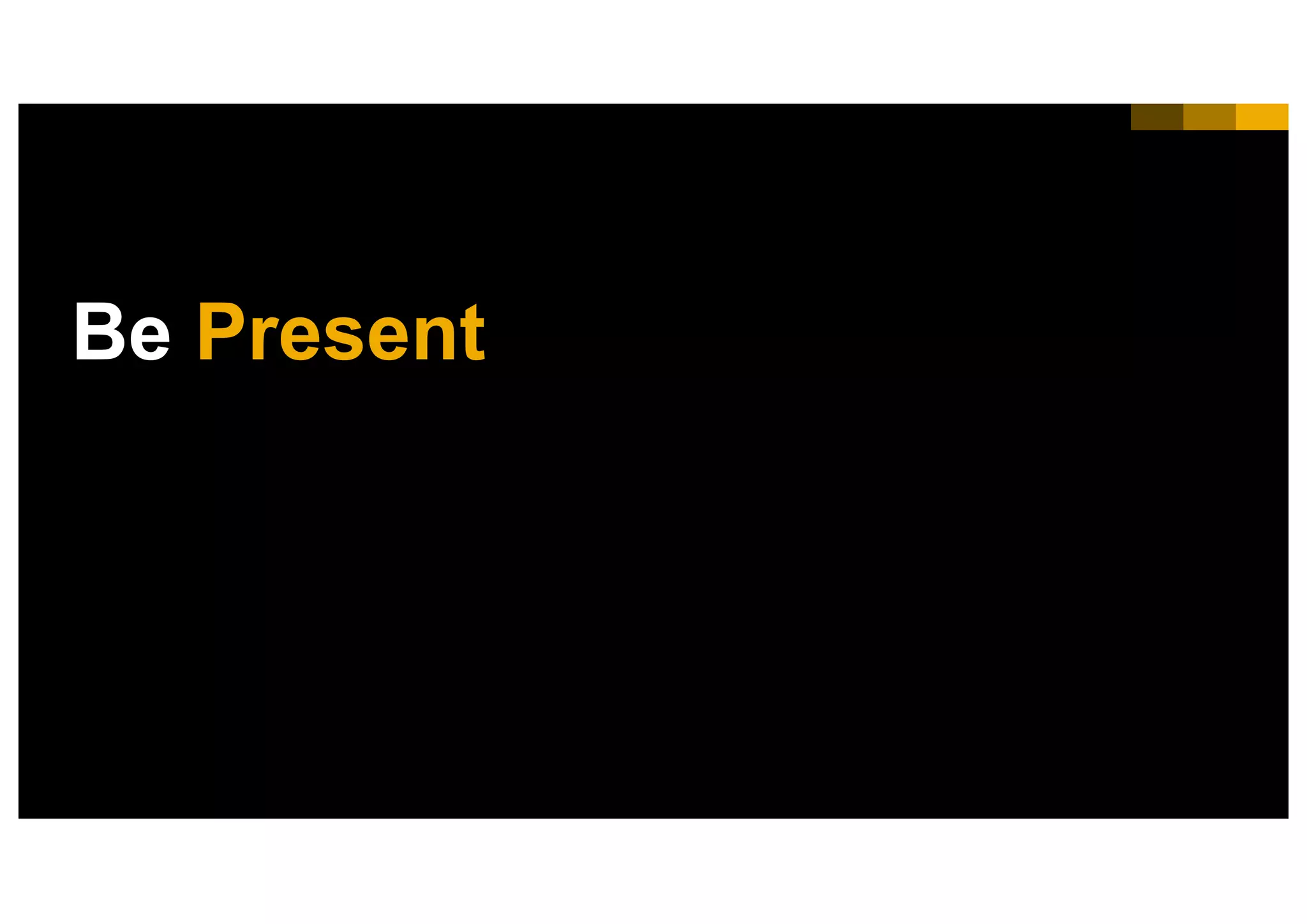 47INTERNAL© 2017 SAP SE or an SAP affiliate company. All rights reserved. ǀ
Be Present
 