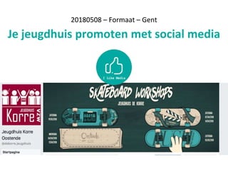 20180508 – Formaat – Gent
Je jeugdhuis promoten met social media
 