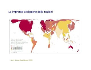 Fonte: Living Planet Report 2006
Le impronte ecologiche delle nazioni
 