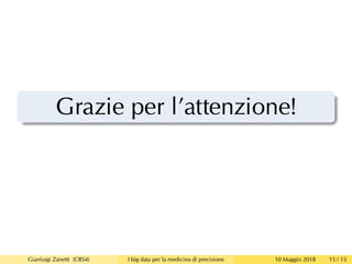 Grazie per l’attenzione!
Gianluigi Zanetti (CRS4) I big data per la medicina di precisione 10 Maggio 2018 15 / 15
 