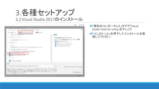 3.各種セットアップ
3.2.Visual Studio 2017のインストール
「個別のコンポーネント」タブで「Visual
Studio Tools for Unity」をチェック
「インストール」を押下してインストールを実
施してください。
 