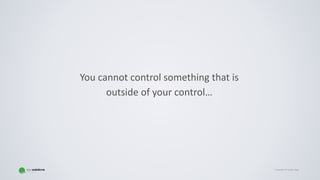 Copyright © Gaspar NagyCopyright © Gaspar Nagy
You cannot control something that is
outside of your control…
 