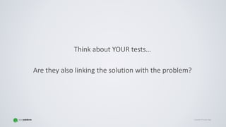 Copyright © Gaspar NagyCopyright © Gaspar Nagy
Think about YOUR tests…
Are they also linking the solution with the problem?
 