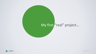 Copyright © Gaspar NagyCopyright © Gaspar Nagy
My first “real” project…
 