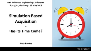 ITEC Advanced Engineering Conference
Stuttgart, Germany - 16 May 2018
Simulation Based
Acquisition
-
Has its Time Come?
Andy Fawkes
Pixabay
 