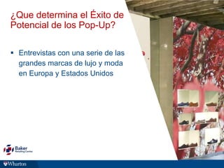¿Que determina el Éxito de
Potencial de los Pop-Up?
 Entrevistas con una serie de las
grandes marcas de lujo y moda
en Europa y Estados Unidos
27
 