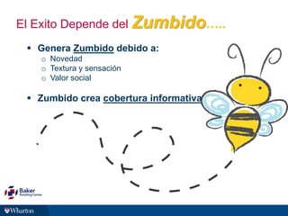  Genera Zumbido debido a:
o Novedad
o Textura y sensación
o Valor social
 Zumbido crea cobertura informativa
El Exito Depende del Zumbido…..
 