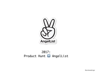 @andreasklinger
2017:
Product Hunt ➡ AngelList
 