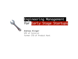 🔧
Engineering Management
for Early Stage Startups
Andreas Klinger
VPE of CoinList
former CTO of Product Hunt
 