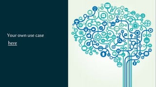 Yourown use case
here
 