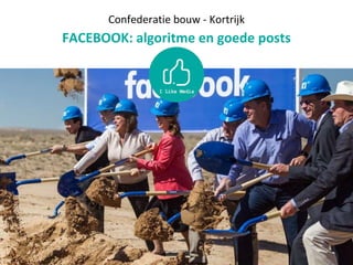 Confederatie bouw - Kortrijk
FACEBOOK: algoritme en goede posts
 