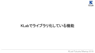 KLabでライブラリ化している機能
 