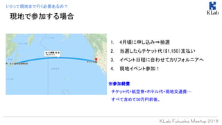 現地で参加する場合
1. 4月頃に申し込み⇒抽選
2. 当選したらチケット代（$1,150）支払い
3. イベント日程に合わせてカリフォルニアへ
4. 現地イベント参加！
※参加経費
　チケット代+航空券+ホテル代+現地交通費…
　すべて含めて50万円前後。
I/Oって現地まで行く必要あるの？
 