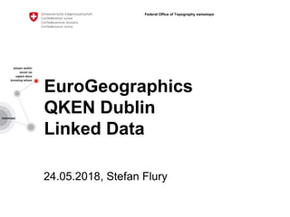 Federal Office of Topography swisstopo
EuroGeographics
QKEN Dublin
Linked Data
24.05.2018, Stefan Flury
 