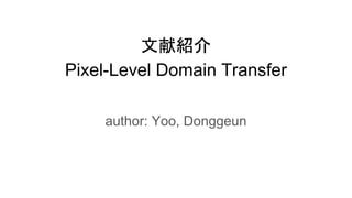文献紹介
Pixel-Level Domain Transfer
author: Yoo, Donggeun
 