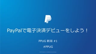 PayPalで電子決済デビューをしよう！
PPUG 新潟 #1
#PPUG
 