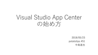 Visual Studio App Center
の始め方
2018/05/23
potatotips #51
中島進也
 