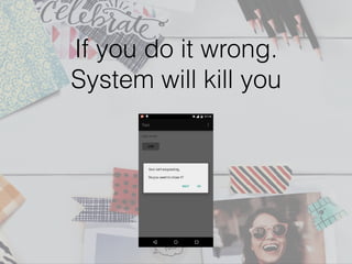 If you do it wrong.
System will kill you
 