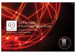 PUBLIC
Going Agile:
A Euroclear Case Study
Meritxell Chavigné Jorba
Peter Maeseele
24 May 2018
 