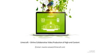 © LIMECRAFT
connected	creativity	
Limecraft	–	Online	Collaborative	Video	Production	of	High-end	Content	
(Contact: maarten.verwaest@limecraft.com)
 