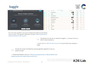 Confidential and Proprietary – SNU ADS Lab.  15
kaggle
Source: http://machinelearningmastery.com/discover‐feature‐engineering‐
how‐to‐engineer‐features‐and‐how‐to‐get‐good‐at‐it/ 
 