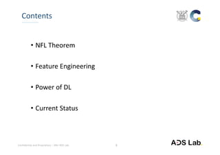 Confidential and Proprietary – SNU ADS Lab. 
• NFL Theorem 
• Feature Engineering
• Power of DL
• Current Status
3
Contents
 