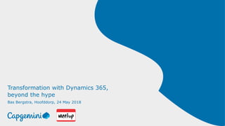 Transformation with Dynamics 365,
beyond the hype
Bas Bergstra, Hoofddorp, 24 May 2018
 