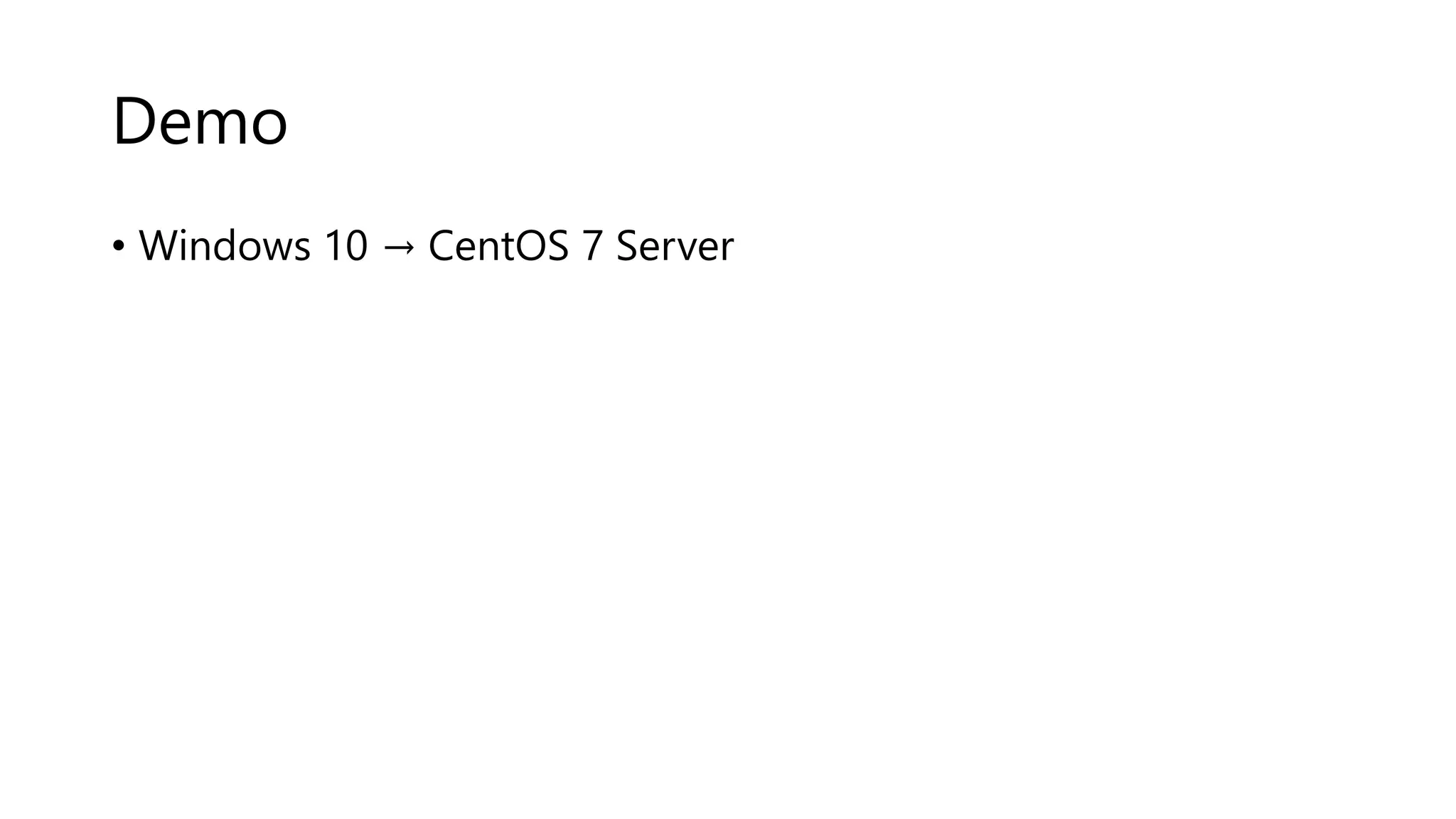 Demo
• Windows 10 → CentOS 7 Server
 
