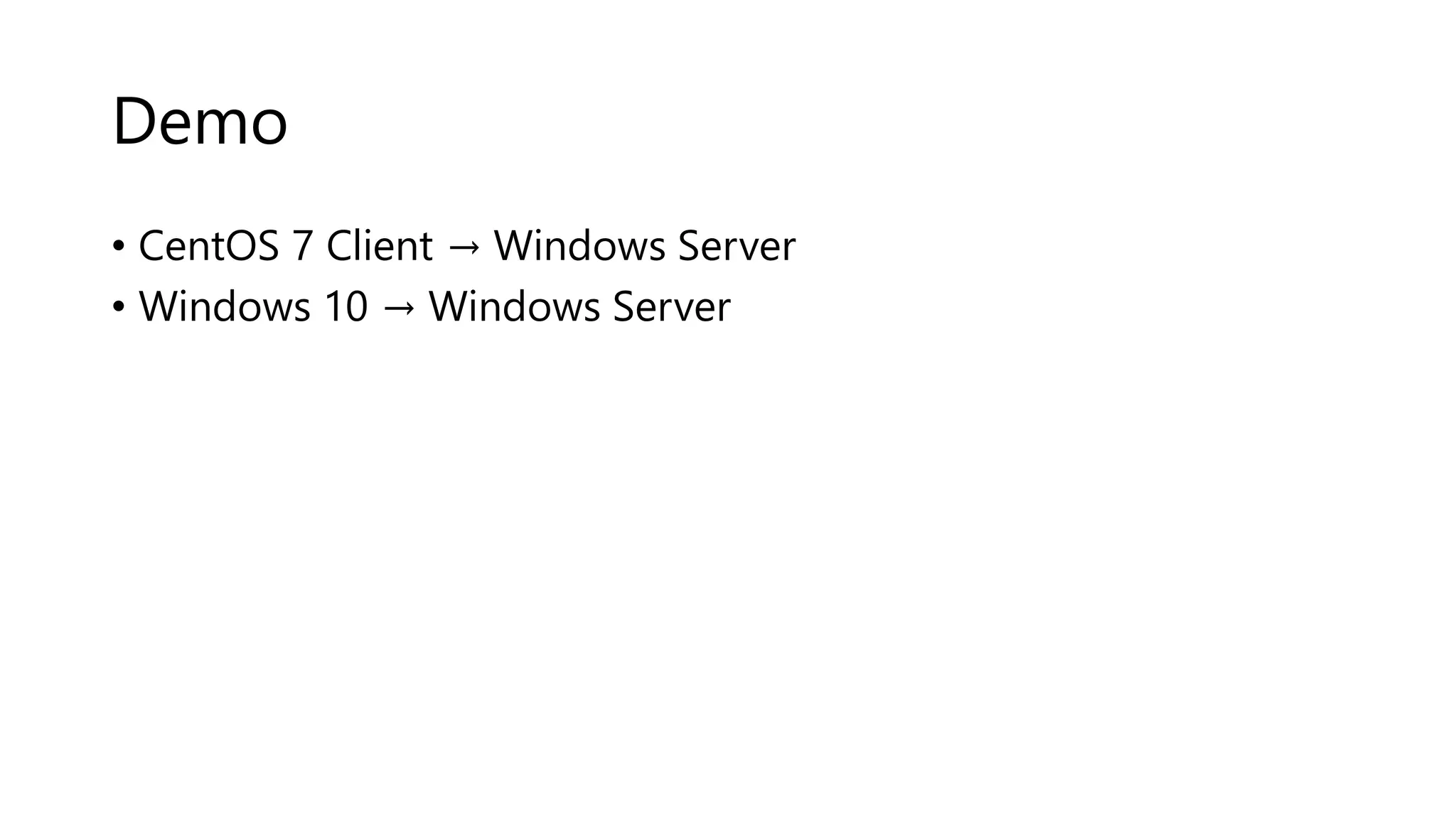 Demo
• CentOS 7 Client → Windows Server
• Windows 10 → Windows Server
 