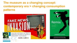 The museum as a changing concept:
contemporary era > changing consumption
patterns
 