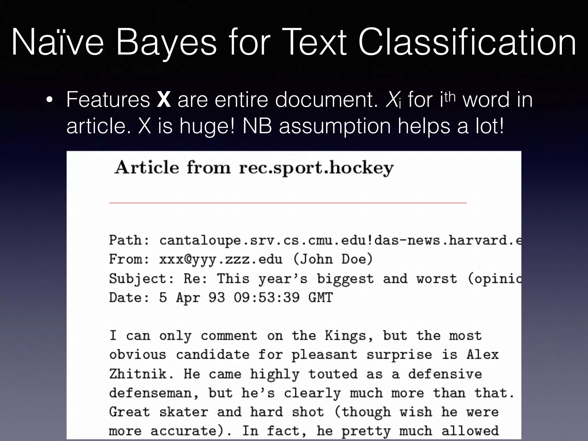 • Features X are entire document. Xi for ith word in
article. X is huge! NB assumption helps a lot!
Naïve Bayes for Text Classiﬁcation
 