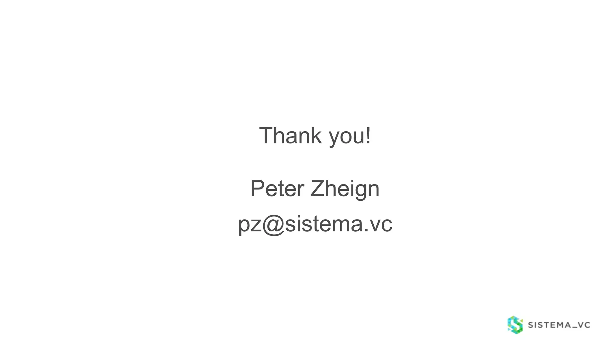 Thank you!
Peter Zheign
pz@sistema.vc
 