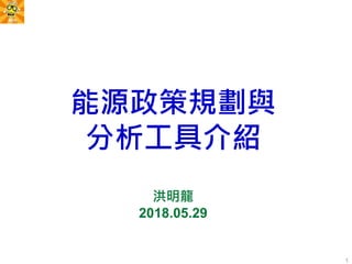 能源政策規劃與
分析工具介紹
洪明龍
2018.05.29
1
 