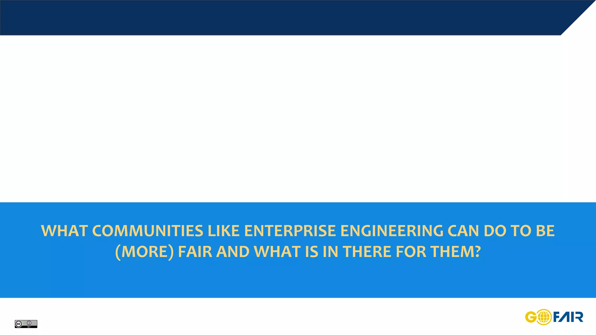 WHAT COMMUNITIES LIKE ENTERPRISE ENGINEERING CAN DO TO BE
(MORE) FAIR AND WHAT IS IN THERE FOR THEM?
 
