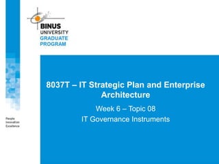 8037T – IT Strategic Plan and Enterprise
Architecture
Week 6 – Topic 08
IT Governance Instruments
 