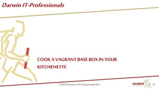 DarwinIT-Professionals
COOK A VAGRANT BASE BOX IN YOUR
KITCHENETTE
17© 2018 Darwin IT-Professionals B.V.
 