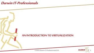 DarwinIT-Professionals
AN INTRODUCTION TO VIRTUALIZATION
5© 2018 Darwin IT-Professionals B.V.
 