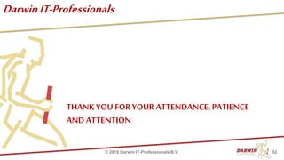 DarwinIT-Professionals
THANKYOU FORYOUR ATTENDANCE, PATIENCE
AND ATTENTION
52© 2018 Darwin IT-Professionals B.V.
 
