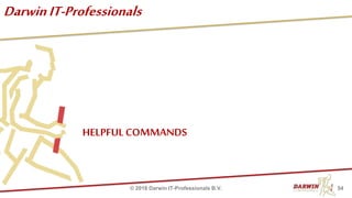 DarwinIT-Professionals
HELPFUL COMMANDS
54© 2018 Darwin IT-Professionals B.V.
 